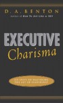 Executive Charisma: Six Steps to Mastering the Art of Leadership - D.A. Benton