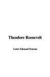 Theodore Roosevelt - Edmund Lester Pearson