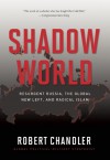 Shadow World: Resurgent Russia, The Global New Left, and Radical Islam - Robert Chandler