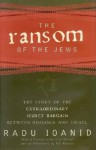 The Ransom of the Jews: The Story of Extraordinary Secret Bargain Between Romania and Israel - Radu Ioanid