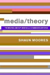 Media/Theory: Thinking About Media And Communications - Shaun Moores