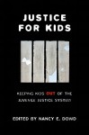 Justice for Kids: Keeping Kids Out of the Juvenile Justice System - Nancy E. Dowd