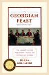 The Georgian Feast: The Vibrant Culture and Savory Food of the Republic of Georgia - Darra Goldstein