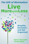 Live More With Less: The Gift of Minimalism: Simplify, Declutter and Get Organized - Karen Alexander, Teresa Baker