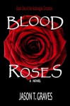 Blood Roses (The Noctivagas Chronicle) - Jason T. Graves