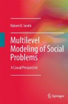 Multilevel Modeling of Social Problems: A Causal Perspective - Robert B. Smith