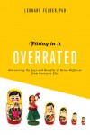 Fitting In Is Overrated: The Survival Guide for Anyone Who Has Ever Felt Like an Outsider - Leonard Felder