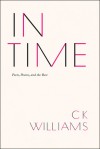 In Time: Poets, Poems, and the Rest - C.K. Williams