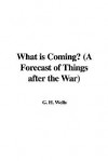 What Is Coming? (a Forecast of Things After the War) - H.G. Wells