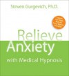 Relieve Anxiety with Medical Hypnosis - Steven Gurgevich