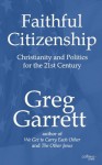 Faithful Citizenship: Christianity and Politics for the 21st Century - Greg Garrett