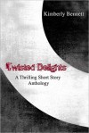 Twisted Delights: A Thrilling Short Story Anthology - Kimberly Bennett