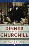 Dinner with Churchill: Policy-Making at the Dinner Table - Cita Stelzer