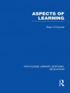 Aspects of Learning (RLE Edu O): Volume 7 (Routledge Library Editions: Education) - Brian O'Connell