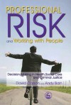 Professional Risk and Working with People: Decision-Making in Health, Social Care and Criminal Justice - David Carson, Andy Bain