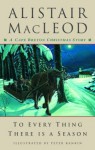 To Every Thing There Is a Season: A Cape Breton Christmas Story - Alistair MacLeod