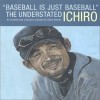 Baseball Is Just Baseball: The Understated Ichiro (An Unauthorized Collection Compiled By David Shields) - David Shields