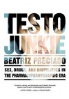 Testo Junkie: Sex, Drugs, and Biopolitics in the Pharmacopornographic Era - Beatriz Preciado, Bruce Benderson