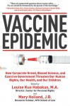 Vaccine Epidemic: How Corporate Greed, Biased Science, and Coercive Government Threaten Our Human Rights, Our Health, and Our Children - Louise Kuo Habakus, Mary Holland