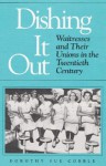 Dishing It Out: Waitresses and Their Unions in the Twentieth Century - Dorothy Cobble