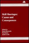 Skill Shortages: Causes and Consequences - Derek Bosworth
