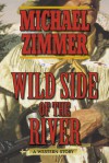 Wild Side of the River: A Western Story - Michael Zimmer