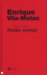 Perder teorias - Enrique Vila-Matas