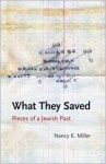 What They Saved: Pieces of a Jewish Past - Nancy K. Miller