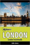 48 Hours in London: London Travel Guide - John Jones