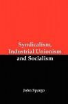 Syndicalism, Industrial Unionism and Socialism - John Spargo