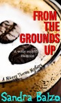 From the Grounds Up (Maggy Thorsen Mystery #5) - Sandra Balzo