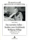 Das Narrative Selbst - Studien Zum Erzaehlwerk Wolfgang Hilbigs: Erzaehlungen 1979-1991 Romane 1989-2000 - Andre Steiner