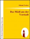 Das Mädl aus der Vorstadt oder Ehrlich währt am längsten : Posse in drei Aufzügen (German Edition) - Johann Nestroy