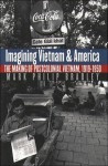 Imagining Vietnam and America: The Making of Postcolonial Vietnam, 1919-1950 - Mark Philip Bradley