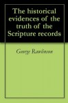 The historical evidences of the truth of the Scripture records - George Rawlinson, Albert Nicholas Arnold