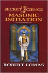 The Secret Science of Masonic Initiation - Robert Lomas