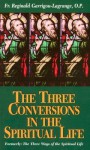 The Three Conversions in the Spiritual Life: Outline of the Main Principles of Ascetical and Mystical Theology - Reginald Garrigou-Lagrange