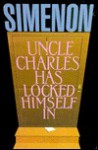 Uncle Charles Has Locked Himself in - Georges Simenon