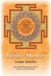 Divine Mother: Devotional Offerings for the Sacred Feminine Within All Beings - Ivonne Delaflor