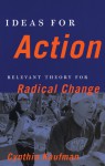 Ideas for Action: Relevant Theory for Radical Change - Cynthia Kaufman, Elizabeth Martinez