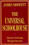 The Universal Schoolhouse: Spiritual Awakening Through Education - James Moffett