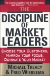 The Discipline of Market Leaders: Choose Your Customers, Narrow Your Focus, Dominate Your Market - Michael Treacy, Fred Wiersema