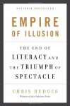 Empire of Illusion: The End of Literacy and the Triumph of Spectacle - Chris Hedges