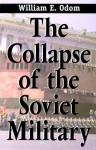 The Collapse of the Soviet Military - Gen. William E. Odom, William E. Odom