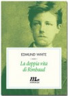 La doppia vita di Rimbaud - Edmund White, Giorgio Testa, Andreina Lombardi Bom