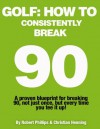 Golf: How to Consistently Break 90 - Robert Phillips, Christian Henning