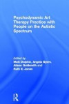 Psychodynamic Art Therapy Practice with People on the Autistic Spectrum - Matt Dolphin, Angela Byers, Alison Goldsmith, Ruth Jones