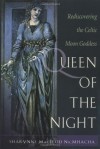 Queen of the Night: Rediscovering the Celtic Moon Goddess - Sharynne MacLeod NicMhacha