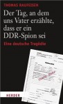 Der Tag, an dem uns Vater erzählte, dass er ein DDR-Spion sei: Eine deutsche Tragödie (German Edition) - Thomas Raufeisen, Henry Bernhard