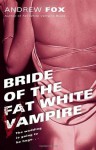 Bride of the Fat White Vampire - Andrew Fox